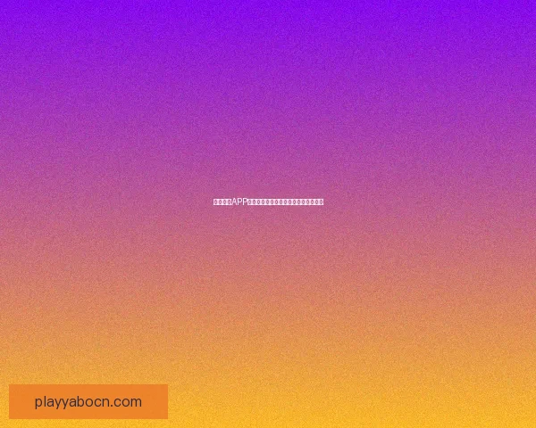 亚博体育APP全面解析最新赛事资讯与精彩玩法攻略 亚博体育APP全面解析最新赛事资讯与精彩玩法攻略